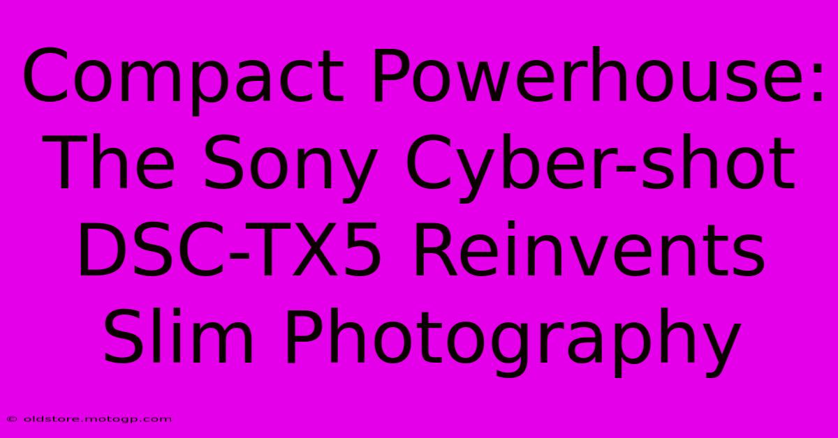 Compact Powerhouse: The Sony Cyber-shot DSC-TX5 Reinvents Slim Photography