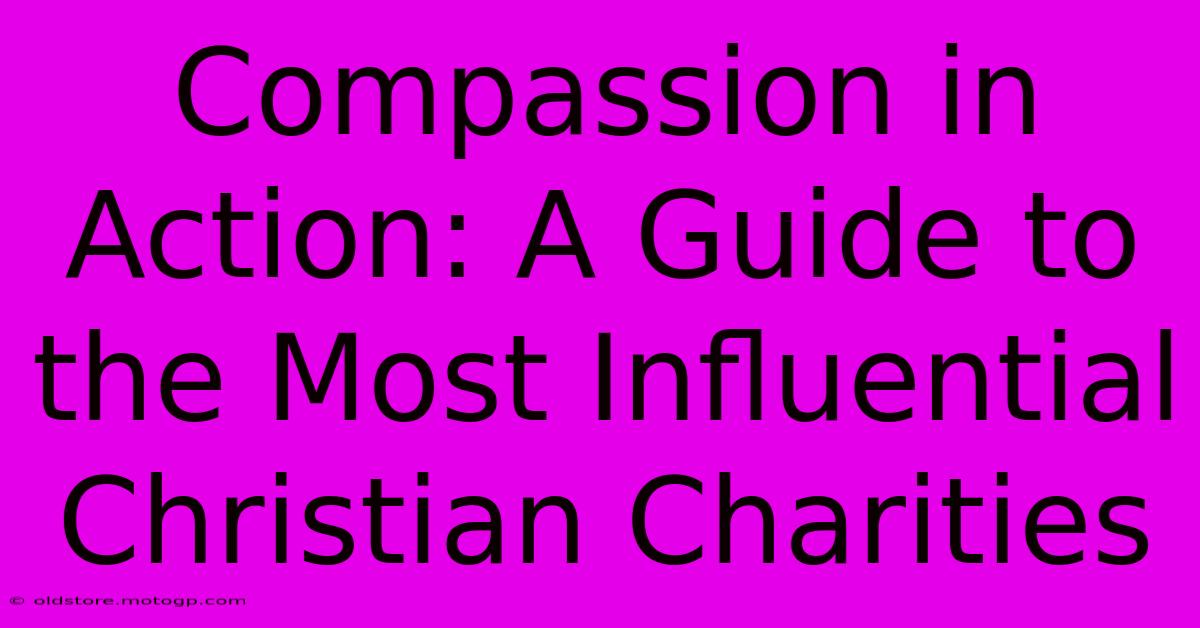 Compassion In Action: A Guide To The Most Influential Christian Charities