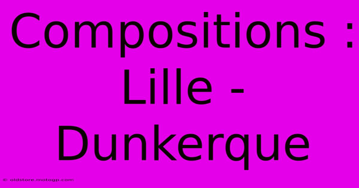 Compositions : Lille - Dunkerque