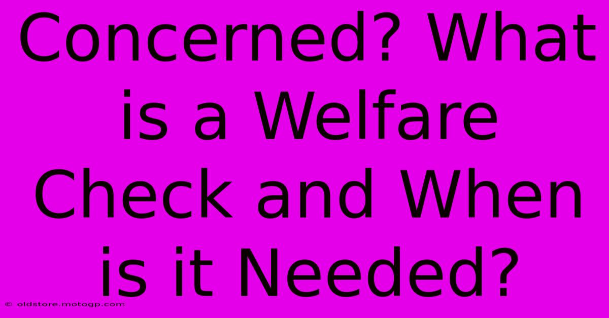 Concerned? What Is A Welfare Check And When Is It Needed?