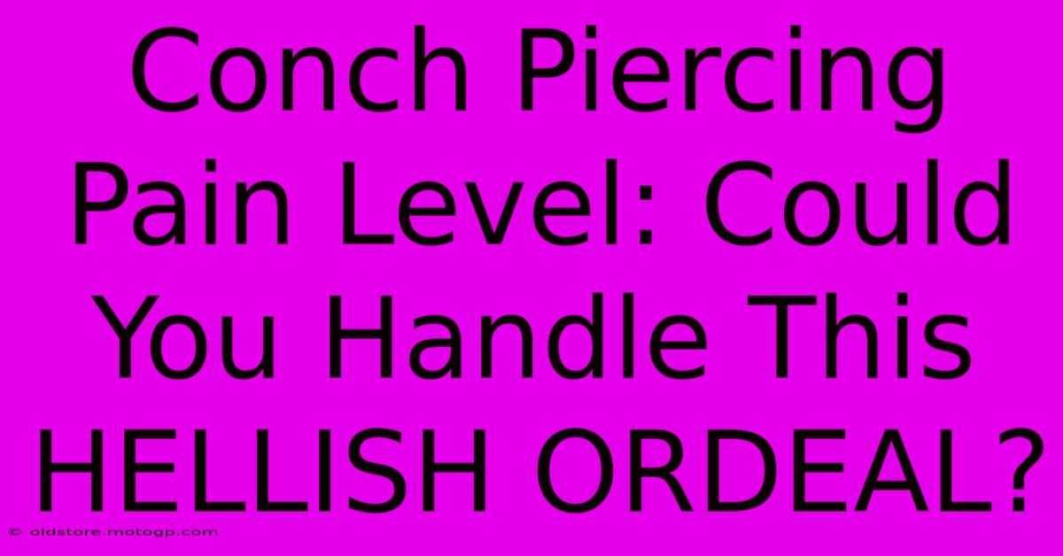 Conch Piercing Pain Level: Could You Handle This HELLISH ORDEAL?