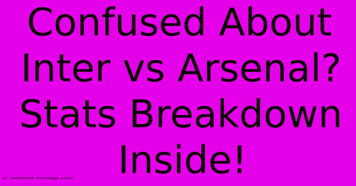 Confused About Inter Vs Arsenal? Stats Breakdown Inside!