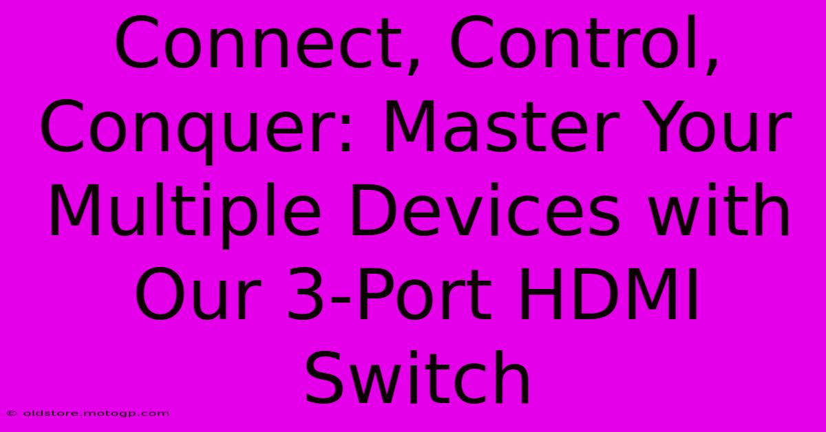 Connect, Control, Conquer: Master Your Multiple Devices With Our 3-Port HDMI Switch