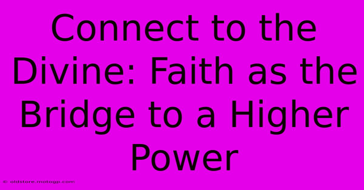 Connect To The Divine: Faith As The Bridge To A Higher Power