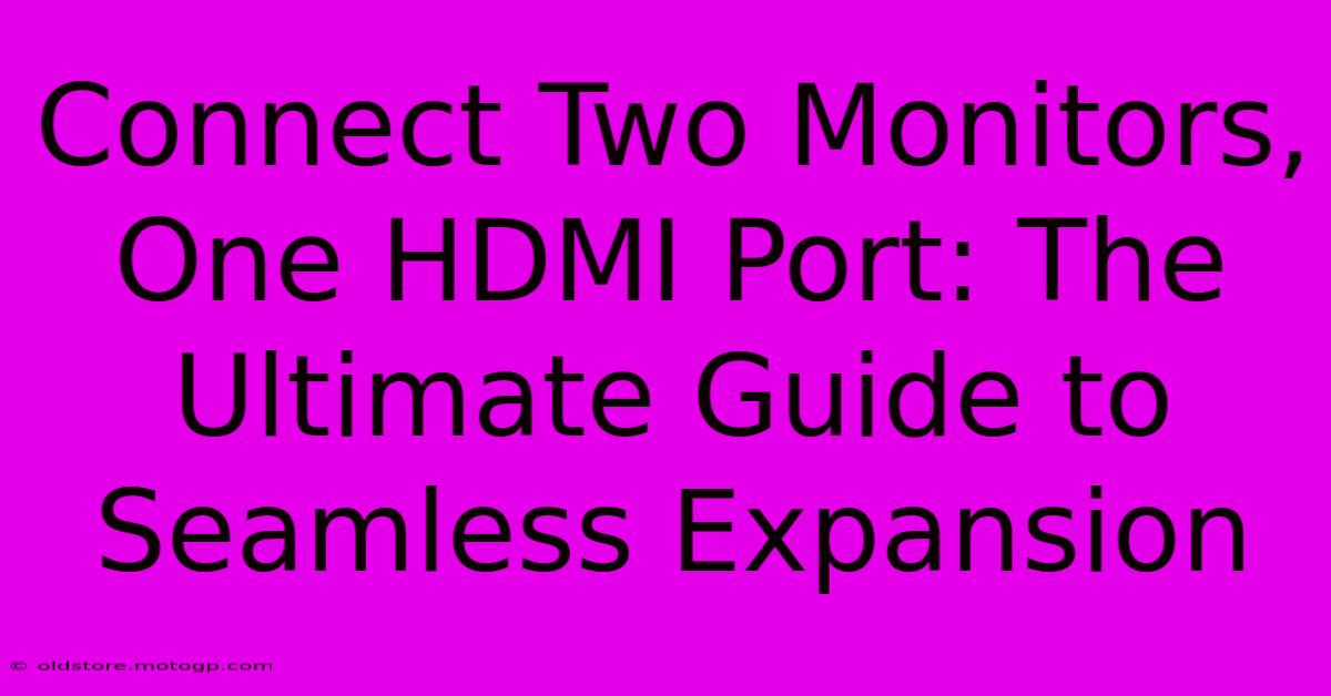 Connect Two Monitors, One HDMI Port: The Ultimate Guide To Seamless Expansion