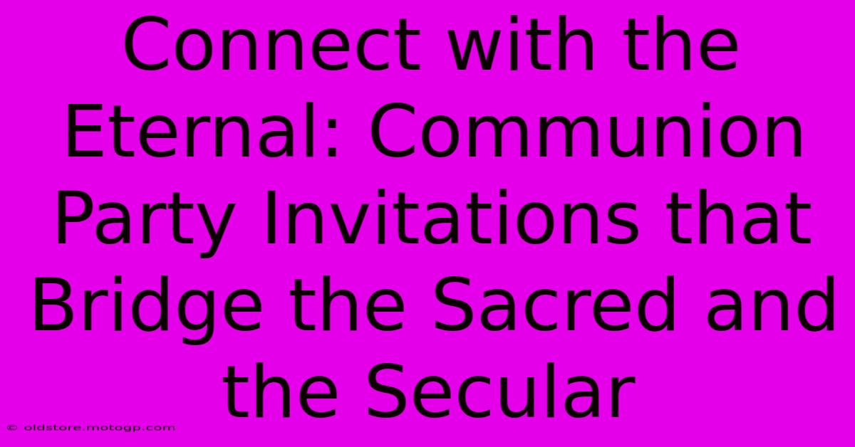 Connect With The Eternal: Communion Party Invitations That Bridge The Sacred And The Secular