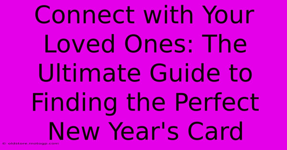 Connect With Your Loved Ones: The Ultimate Guide To Finding The Perfect New Year's Card