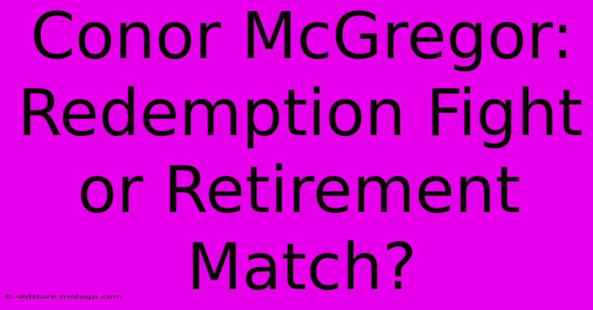 Conor McGregor:  Redemption Fight Or Retirement Match?