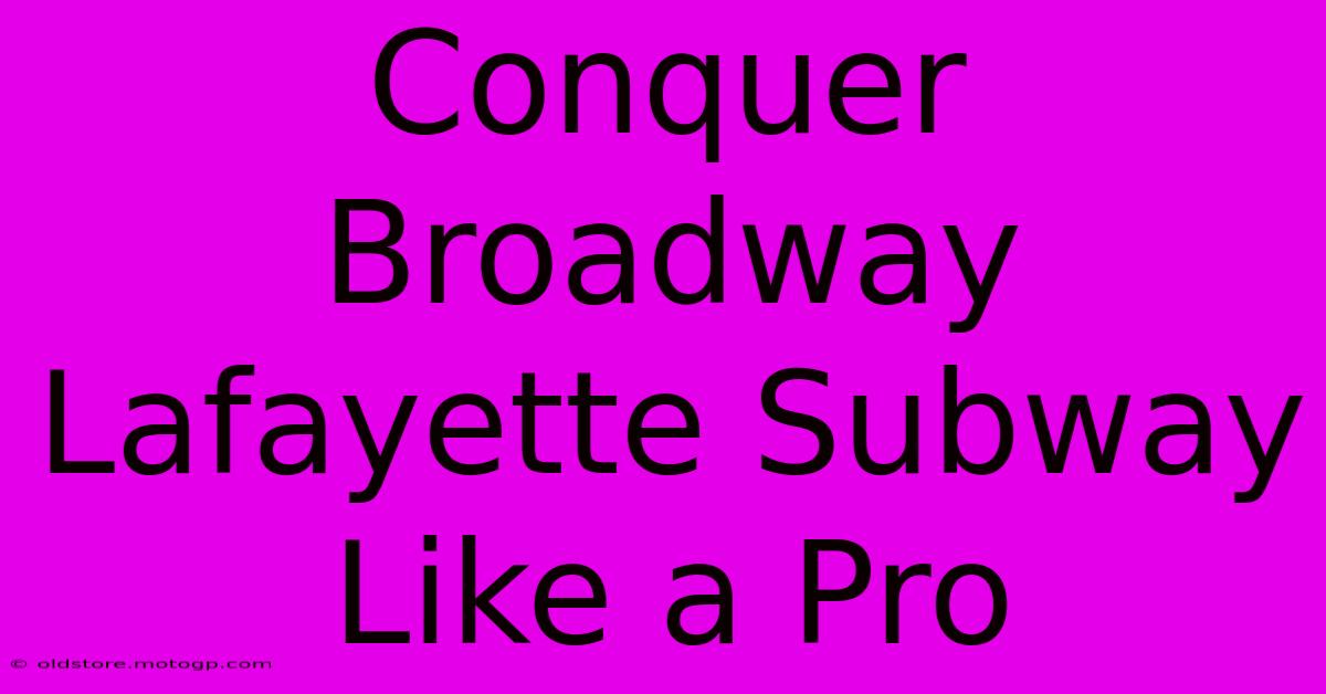 Conquer Broadway Lafayette Subway Like A Pro