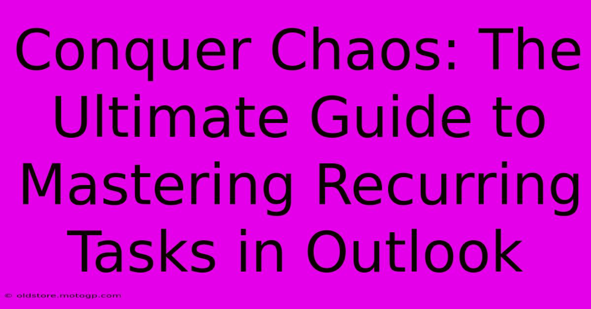 Conquer Chaos: The Ultimate Guide To Mastering Recurring Tasks In Outlook