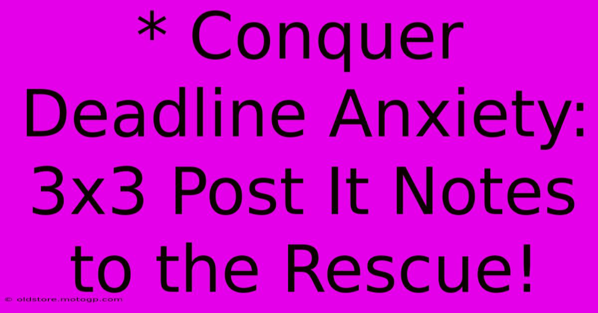 * Conquer Deadline Anxiety: 3x3 Post It Notes To The Rescue!