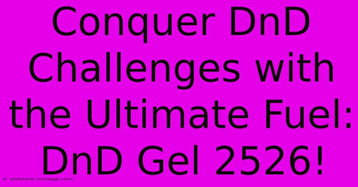 Conquer DnD Challenges With The Ultimate Fuel: DnD Gel 2526!