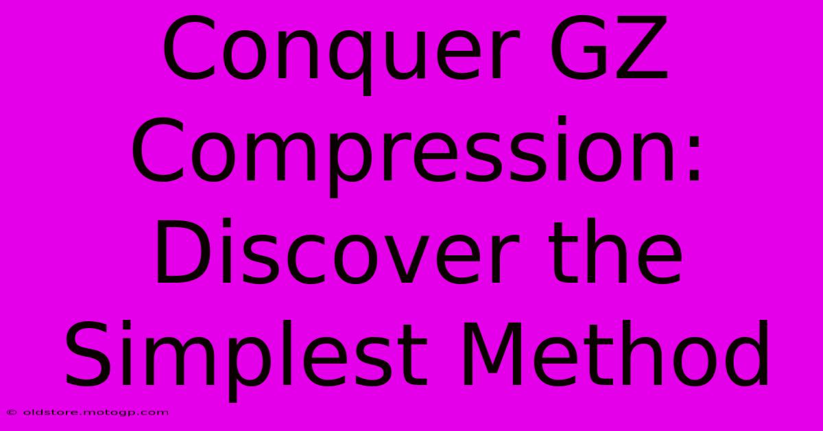 Conquer GZ Compression: Discover The Simplest Method