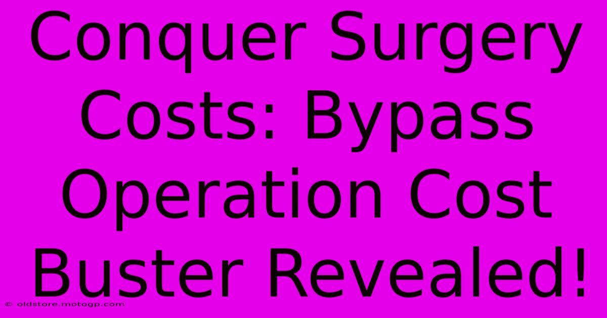 Conquer Surgery Costs: Bypass Operation Cost Buster Revealed!