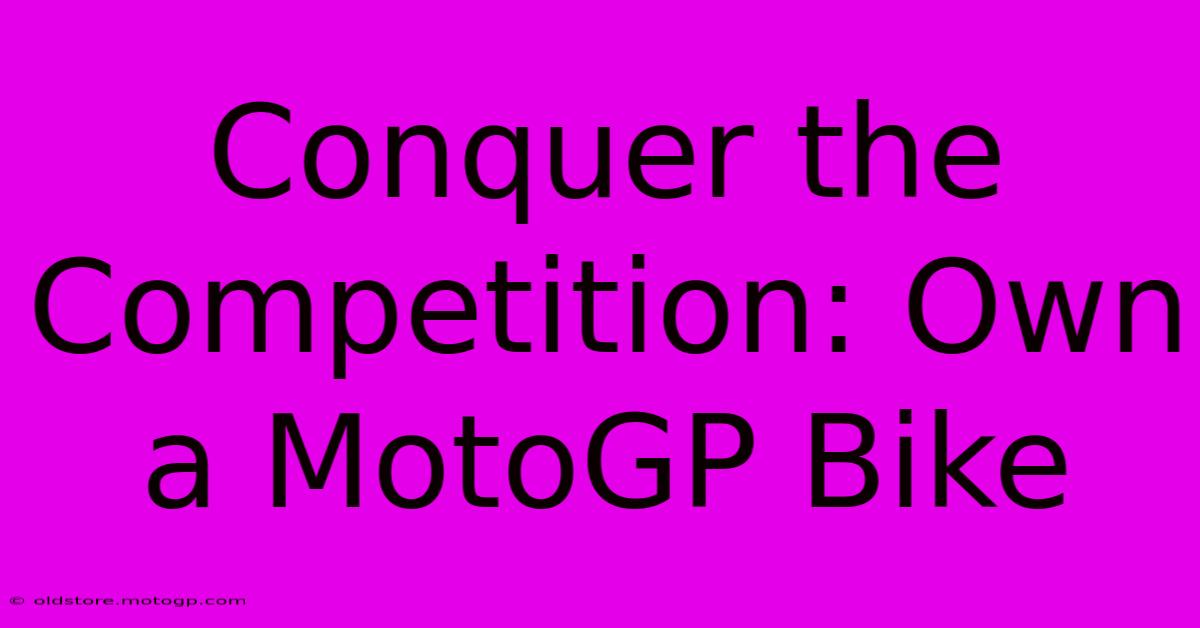 Conquer The Competition: Own A MotoGP Bike