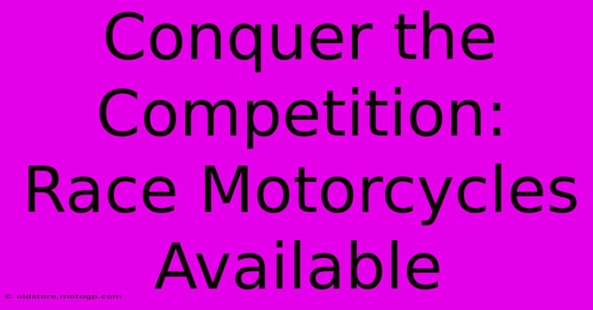 Conquer The Competition: Race Motorcycles Available