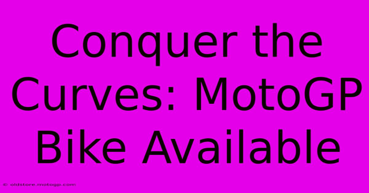 Conquer The Curves: MotoGP Bike Available