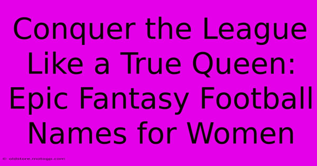 Conquer The League Like A True Queen: Epic Fantasy Football Names For Women