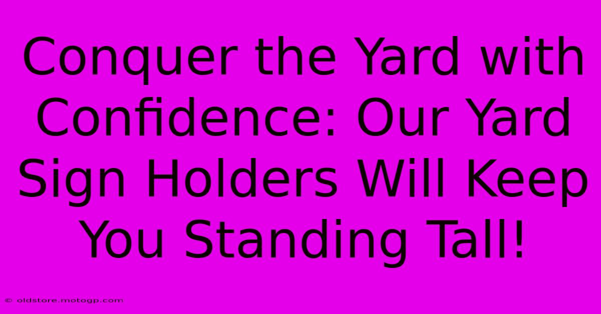 Conquer The Yard With Confidence: Our Yard Sign Holders Will Keep You Standing Tall!