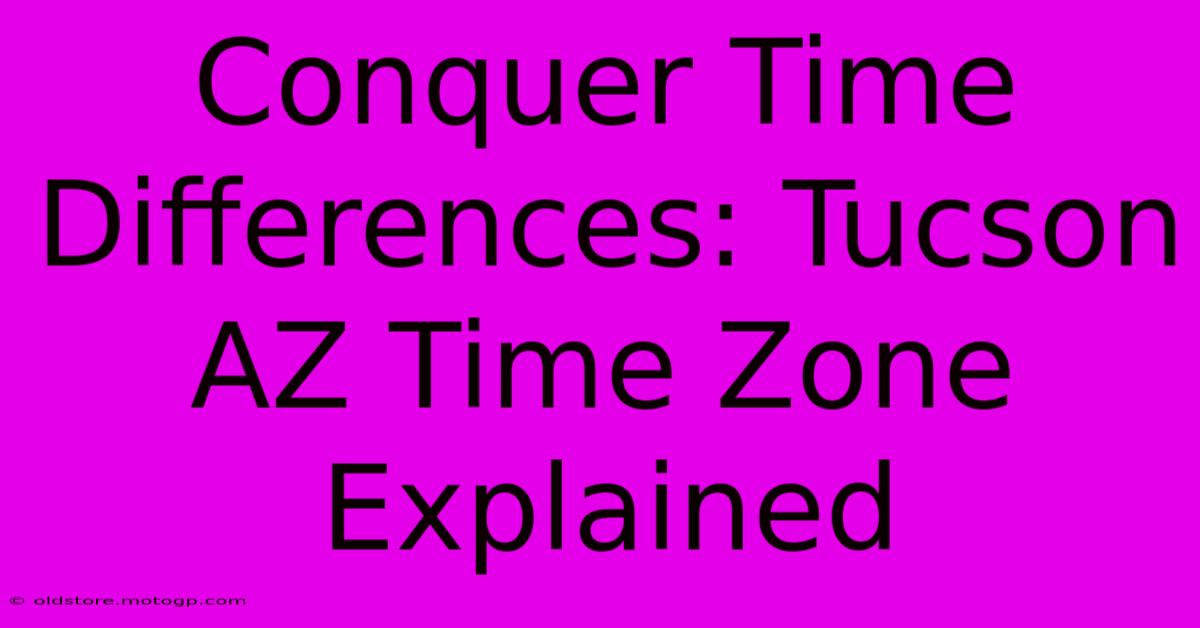 Conquer Time Differences: Tucson AZ Time Zone Explained