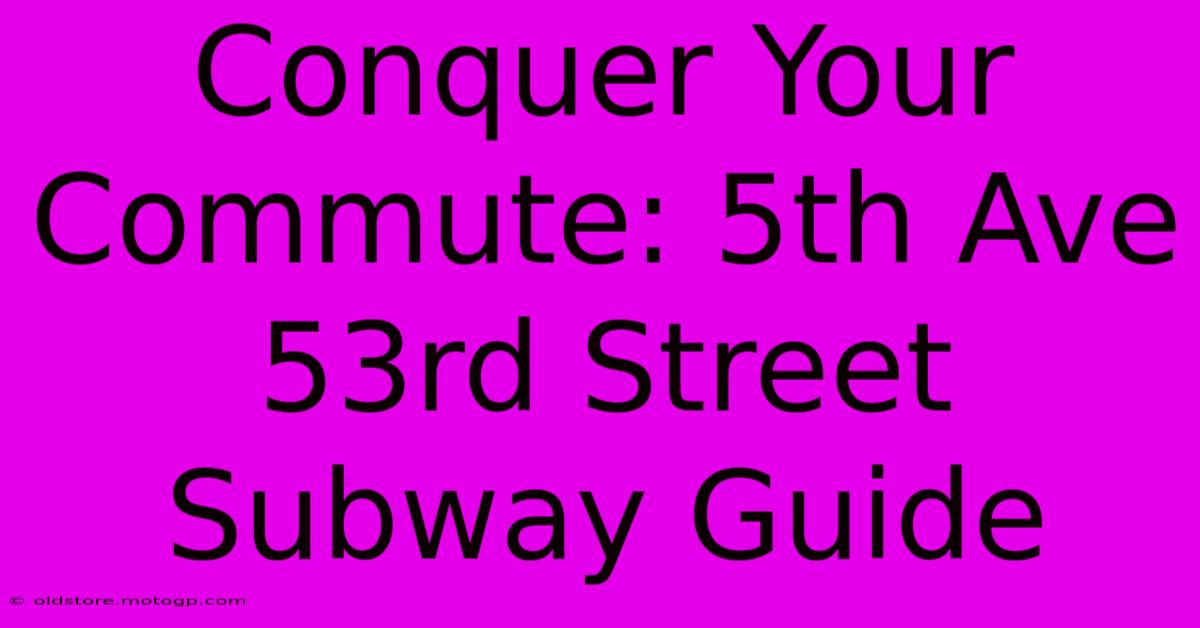 Conquer Your Commute: 5th Ave 53rd Street Subway Guide