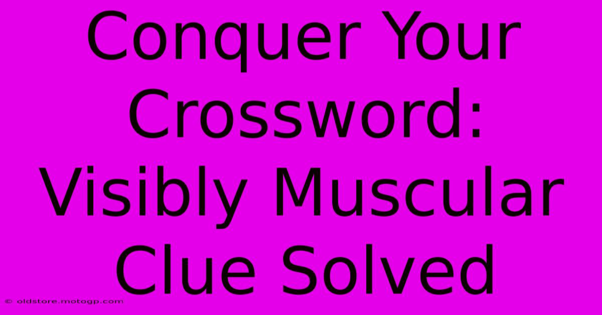 Conquer Your Crossword: Visibly Muscular Clue Solved