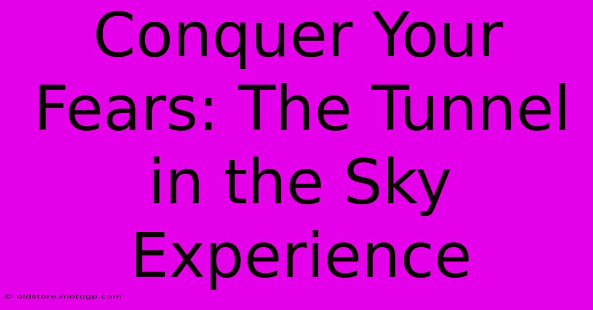 Conquer Your Fears: The Tunnel In The Sky Experience