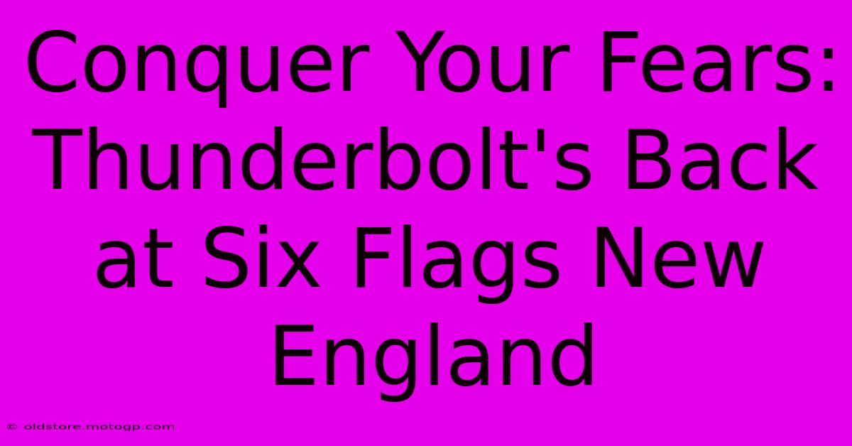 Conquer Your Fears: Thunderbolt's Back At Six Flags New England