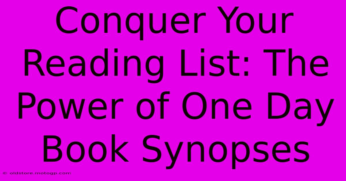 Conquer Your Reading List: The Power Of One Day Book Synopses