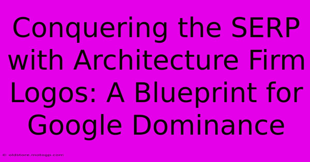 Conquering The SERP With Architecture Firm Logos: A Blueprint For Google Dominance