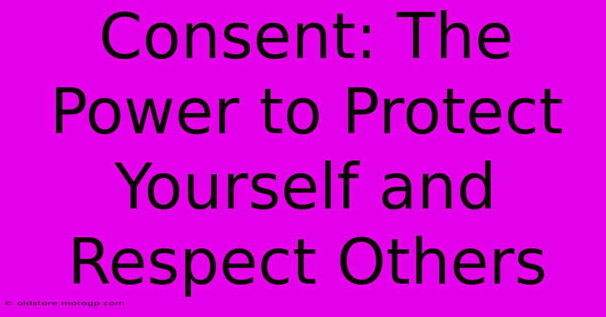 Consent: The Power To Protect Yourself And Respect Others