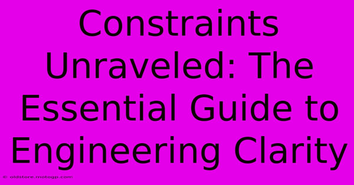 Constraints Unraveled: The Essential Guide To Engineering Clarity