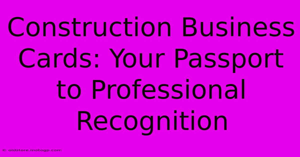 Construction Business Cards: Your Passport To Professional Recognition