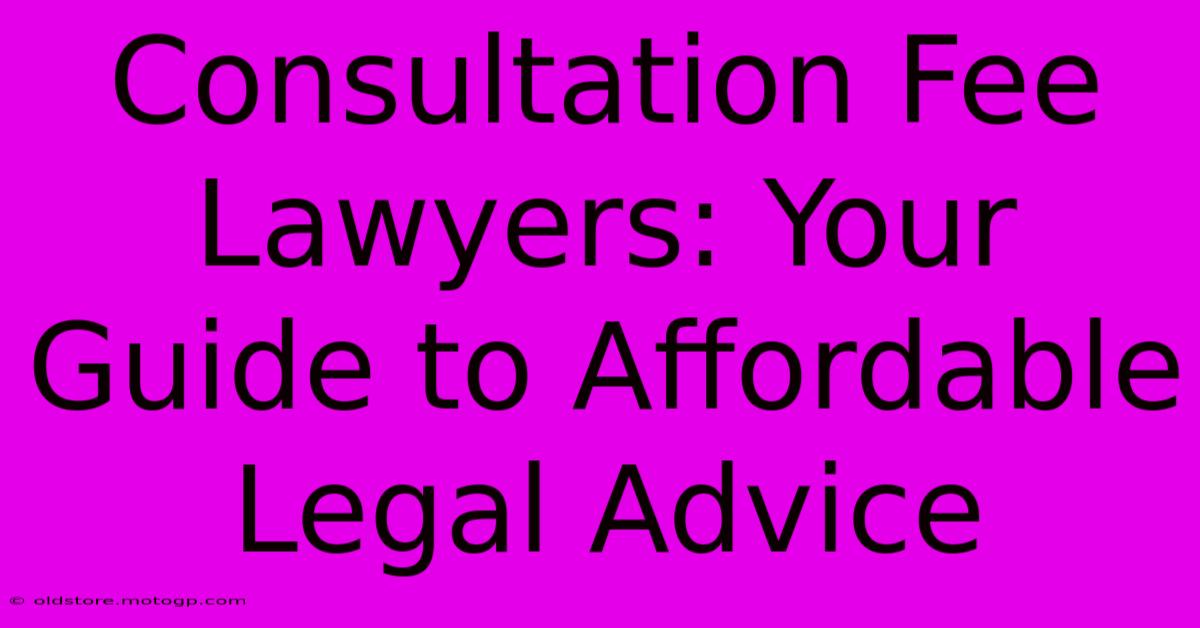 Consultation Fee Lawyers: Your Guide To Affordable Legal Advice