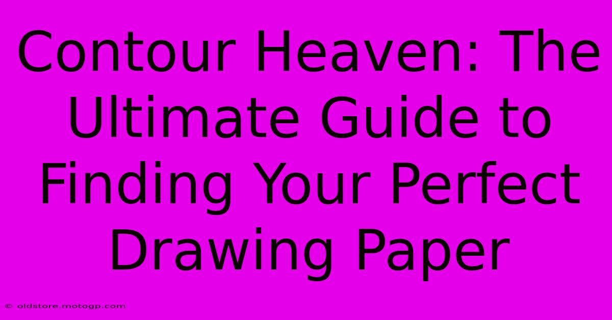 Contour Heaven: The Ultimate Guide To Finding Your Perfect Drawing Paper