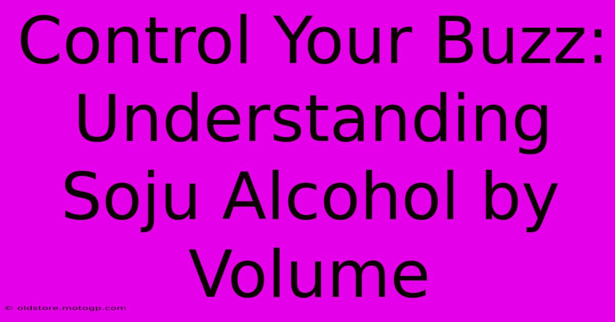 Control Your Buzz: Understanding Soju Alcohol By Volume