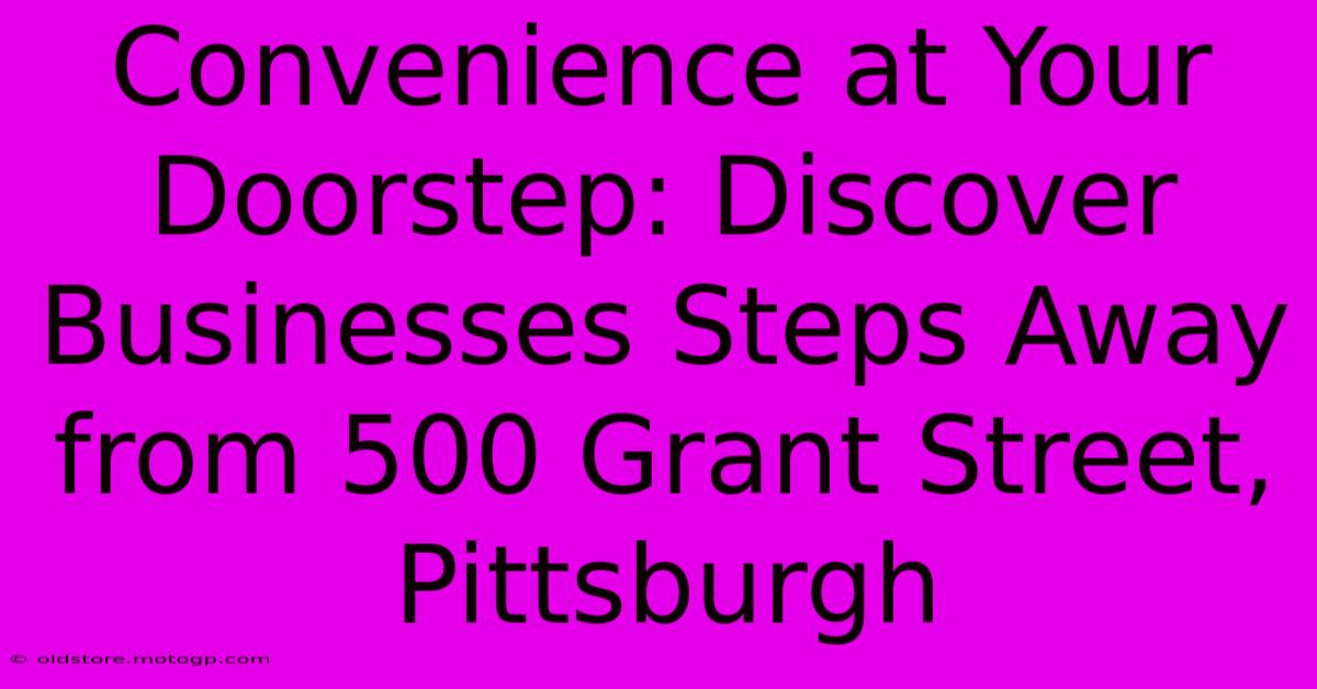 Convenience At Your Doorstep: Discover Businesses Steps Away From 500 Grant Street, Pittsburgh