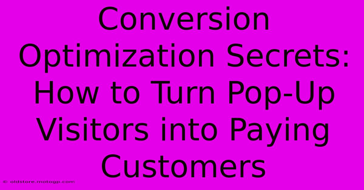 Conversion Optimization Secrets: How To Turn Pop-Up Visitors Into Paying Customers