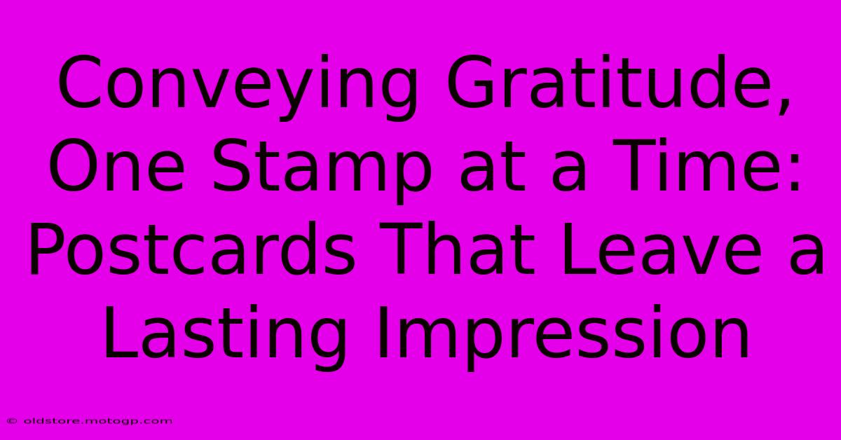 Conveying Gratitude, One Stamp At A Time: Postcards That Leave A Lasting Impression