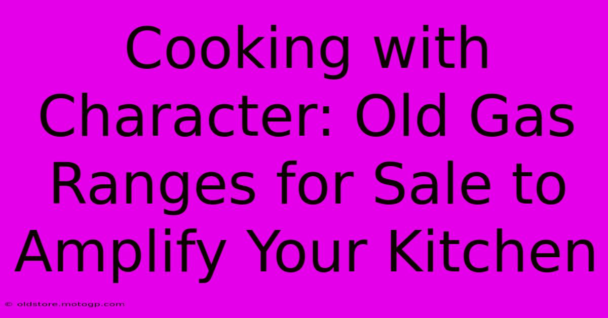 Cooking With Character: Old Gas Ranges For Sale To Amplify Your Kitchen