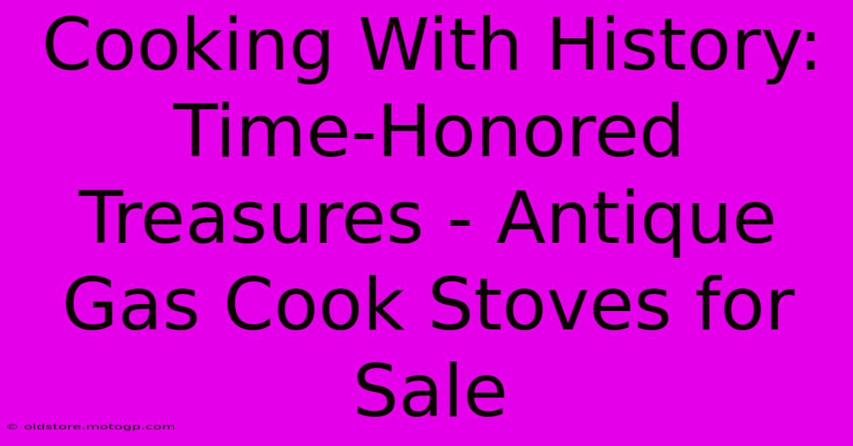 Cooking With History: Time-Honored Treasures - Antique Gas Cook Stoves For Sale