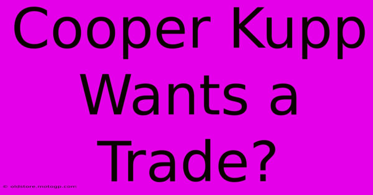 Cooper Kupp Wants A Trade?