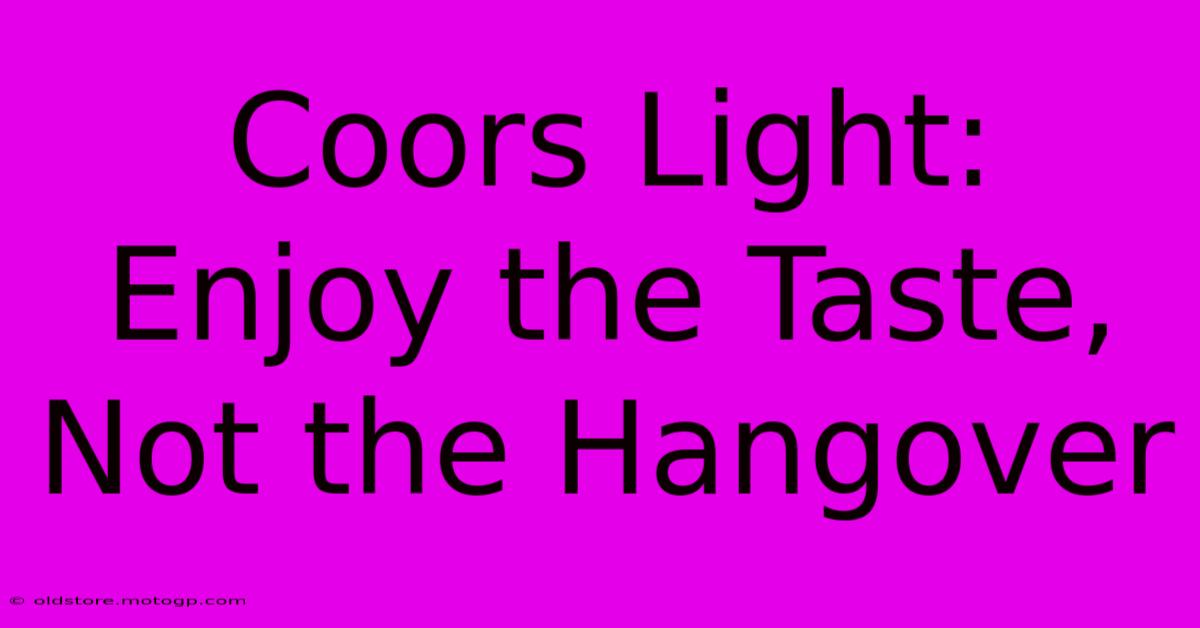 Coors Light: Enjoy The Taste, Not The Hangover