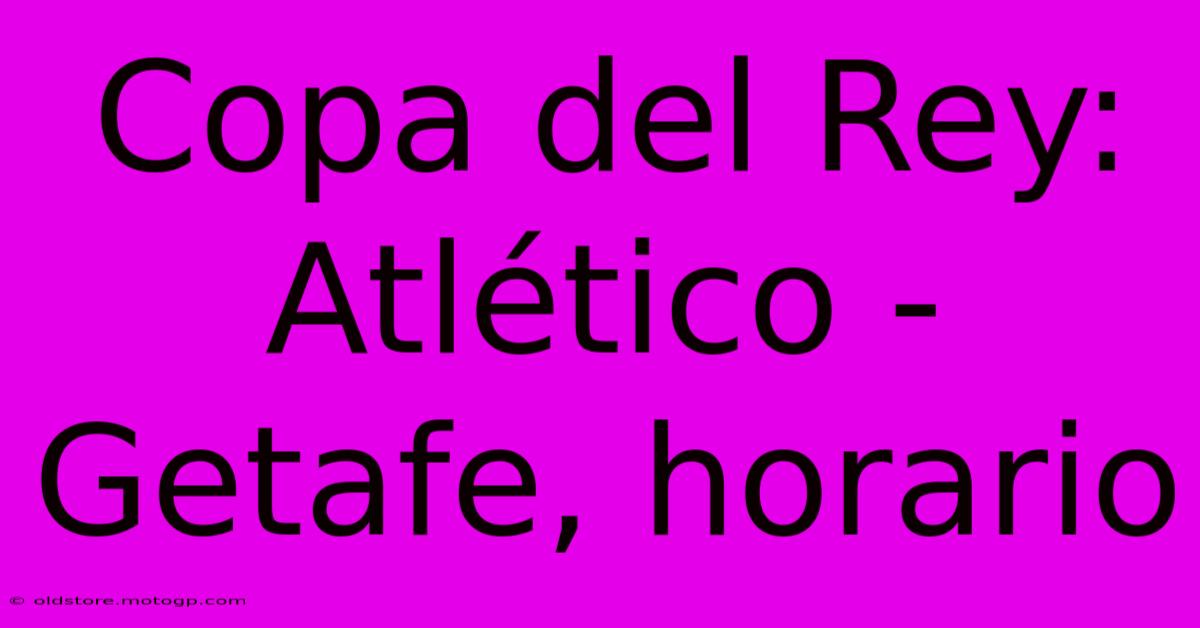 Copa Del Rey: Atlético - Getafe, Horario