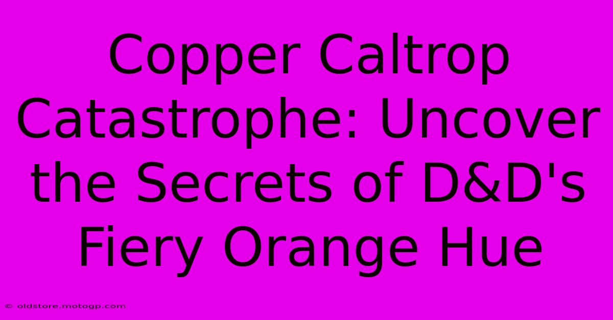 Copper Caltrop Catastrophe: Uncover The Secrets Of D&D's Fiery Orange Hue