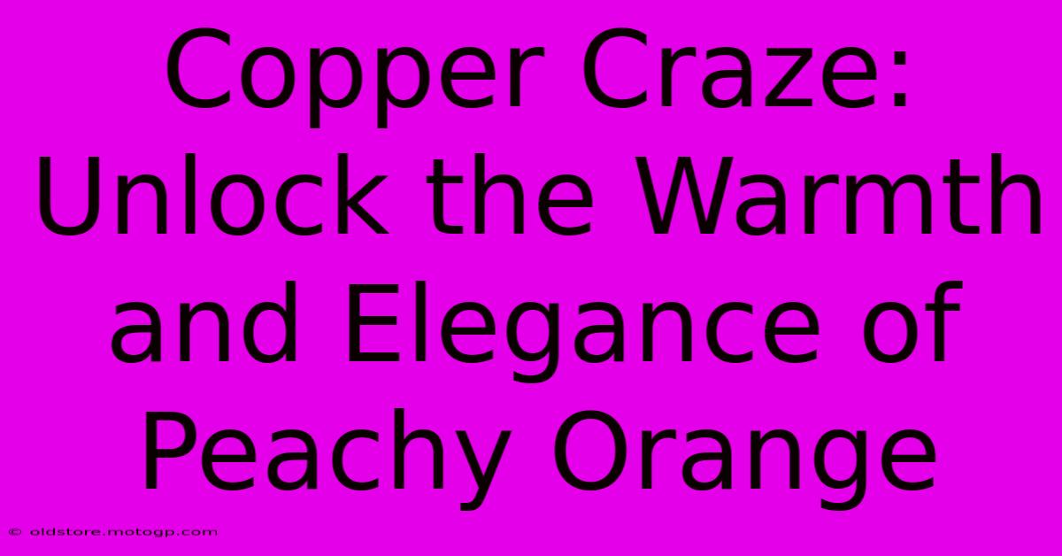 Copper Craze: Unlock The Warmth And Elegance Of Peachy Orange