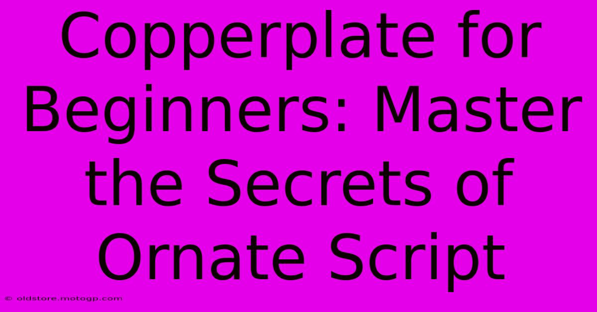 Copperplate For Beginners: Master The Secrets Of Ornate Script