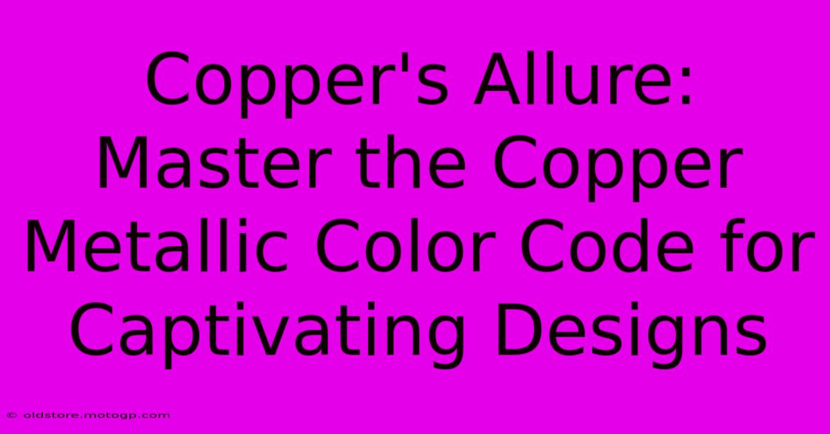 Copper's Allure: Master The Copper Metallic Color Code For Captivating Designs