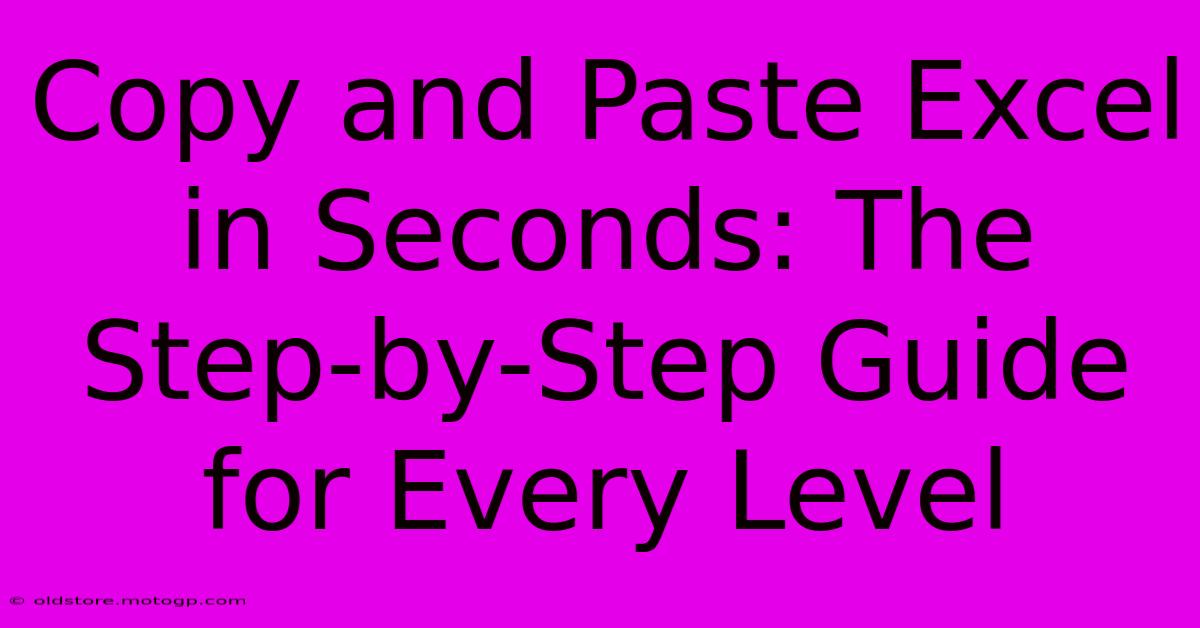 Copy And Paste Excel In Seconds: The Step-by-Step Guide For Every Level