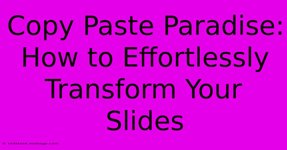 Copy Paste Paradise: How To Effortlessly Transform Your Slides